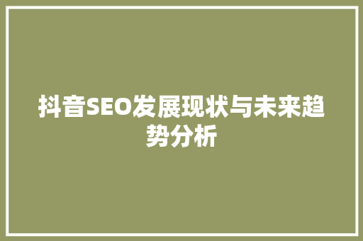 抖音SEO发展现状与未来趋势分析