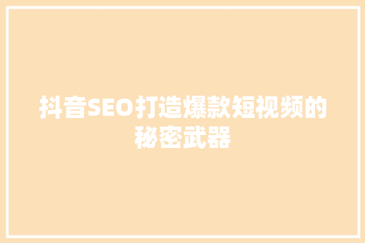 抖音SEO打造爆款短视频的秘密武器