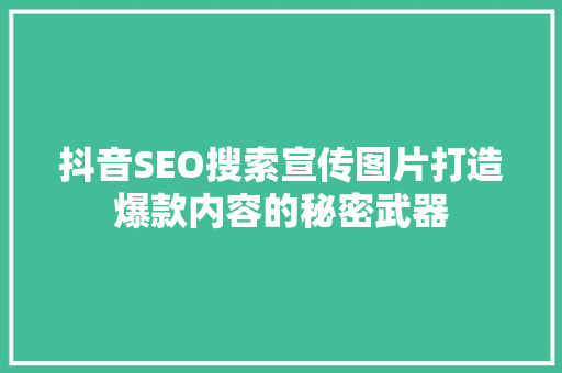 抖音SEO搜索宣传图片打造爆款内容的秘密武器