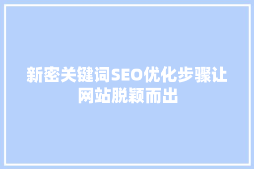 新密关键词SEO优化步骤让网站脱颖而出