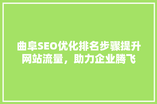 曲阜SEO优化排名步骤提升网站流量，助力企业腾飞