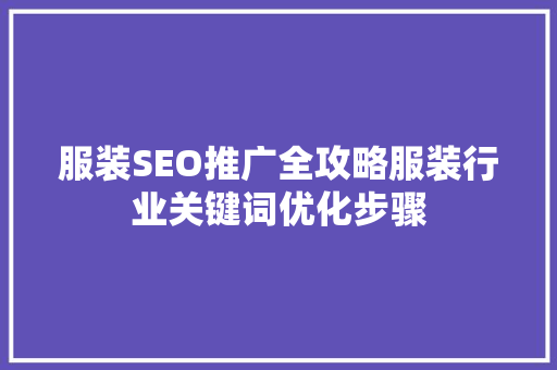 服装SEO推广全攻略服装行业关键词优化步骤