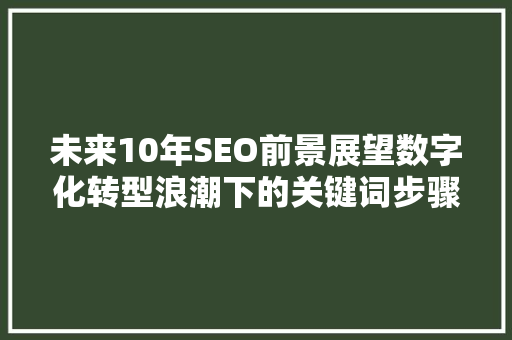 未来10年SEO前景展望数字化转型浪潮下的关键词步骤布局