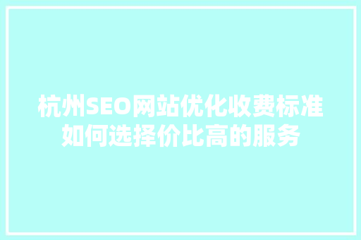 杭州SEO网站优化收费标准如何选择价比高的服务