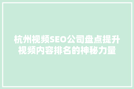 杭州视频SEO公司盘点提升视频内容排名的神秘力量