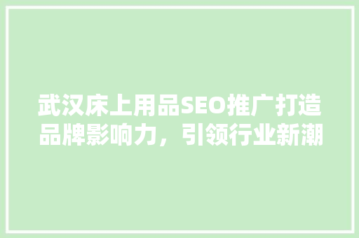 武汉床上用品SEO推广打造品牌影响力，引领行业新潮流
