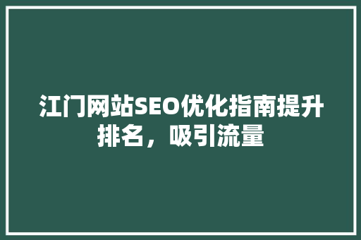 江门网站SEO优化指南提升排名，吸引流量