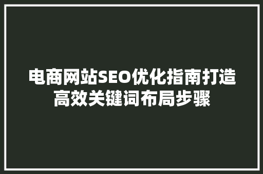 电商网站SEO优化指南打造高效关键词布局步骤
