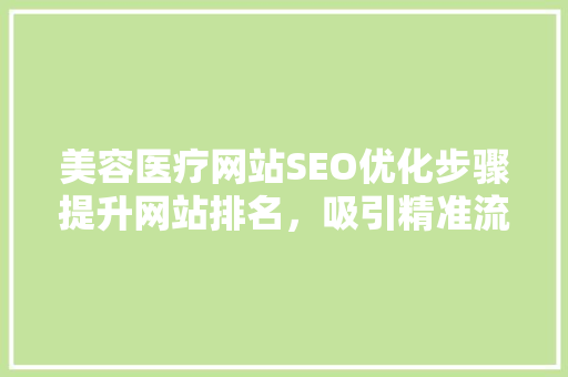 美容医疗网站SEO优化步骤提升网站排名，吸引精准流量