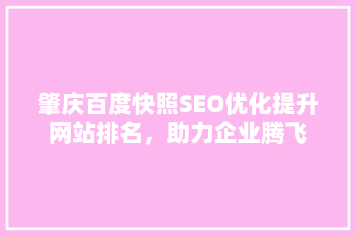 肇庆百度快照SEO优化提升网站排名，助力企业腾飞