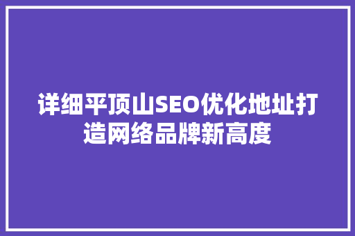 详细平顶山SEO优化地址打造网络品牌新高度