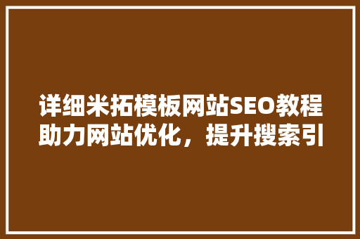 详细米拓模板网站SEO教程助力网站优化，提升搜索引擎排名