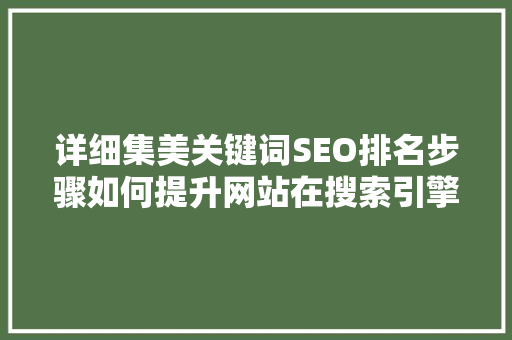 详细集美关键词SEO排名步骤如何提升网站在搜索引擎中的竞争力