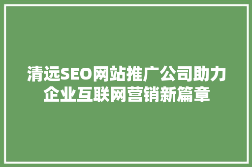 清远SEO网站推广公司助力企业互联网营销新篇章