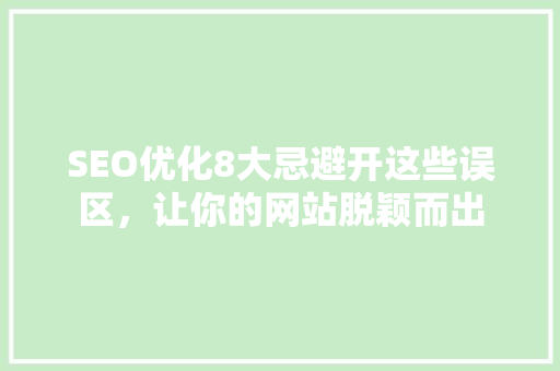 SEO优化8大忌避开这些误区，让你的网站脱颖而出