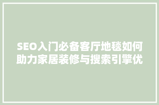 SEO入门必备客厅地毯如何助力家居装修与搜索引擎优化