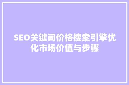 SEO关键词价格搜索引擎优化市场价值与步骤