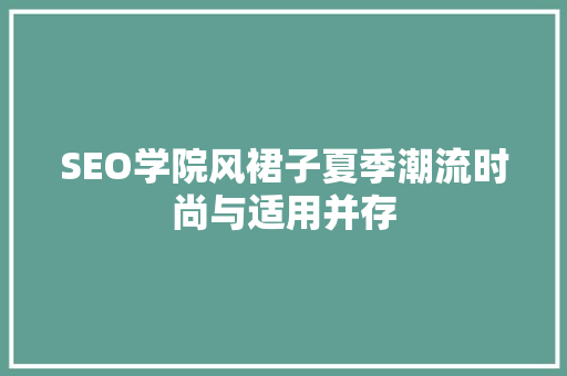 SEO学院风裙子夏季潮流时尚与适用并存