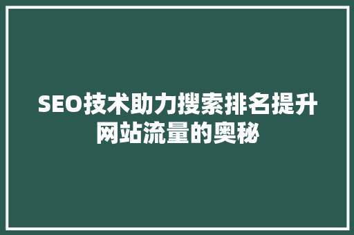 SEO技术助力搜索排名提升网站流量的奥秘