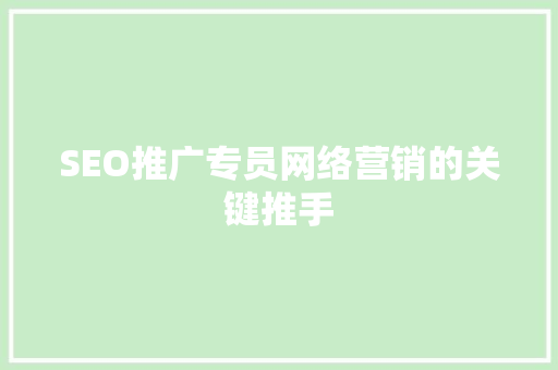SEO推广专员网络营销的关键推手