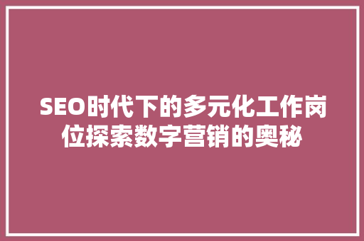 SEO时代下的多元化工作岗位探索数字营销的奥秘
