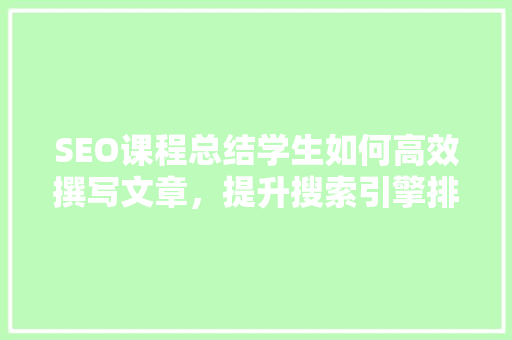 SEO课程总结学生如何高效撰写文章，提升搜索引擎排名