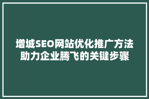 增城SEO网站优化推广方法助力企业腾飞的关键步骤