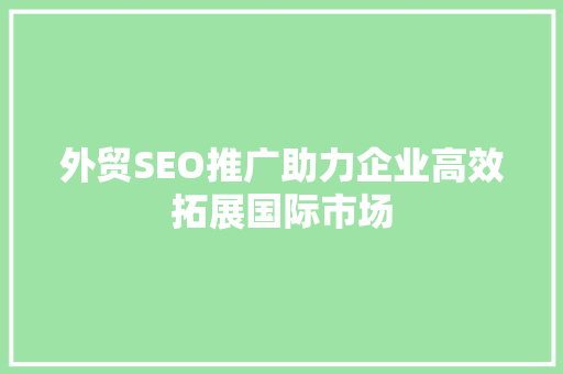 外贸SEO推广助力企业高效拓展国际市场
