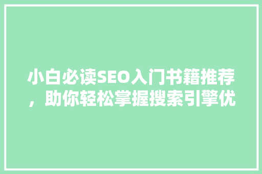小白必读SEO入门书籍推荐，助你轻松掌握搜索引擎优化方法