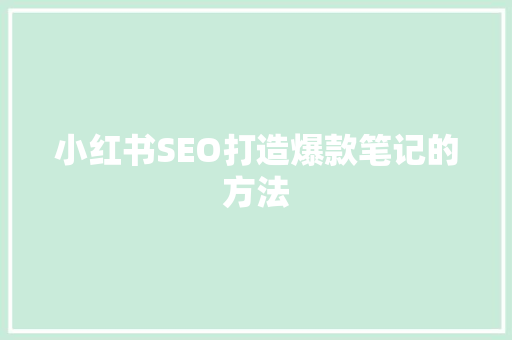 小红书SEO打造爆款笔记的方法