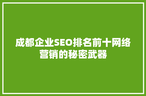 成都企业SEO排名前十网络营销的秘密武器