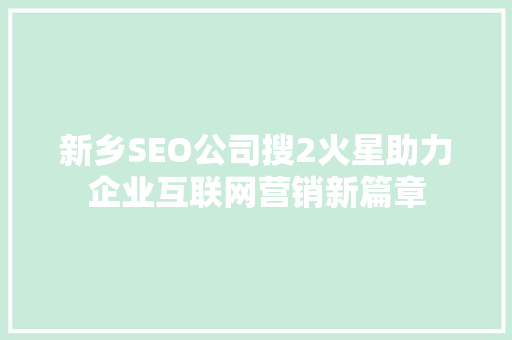新乡SEO公司搜2火星助力企业互联网营销新篇章  第1张