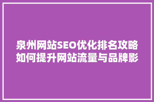 泉州网站SEO优化排名攻略如何提升网站流量与品牌影响力