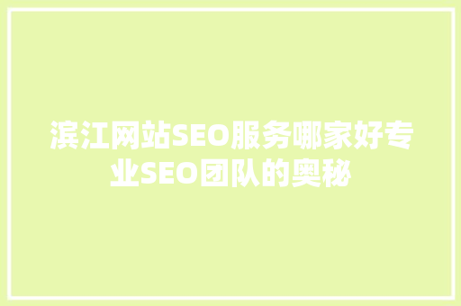 滨江网站SEO服务哪家好专业SEO团队的奥秘  第1张