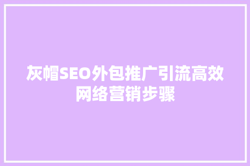 灰帽SEO外包推广引流高效网络营销步骤