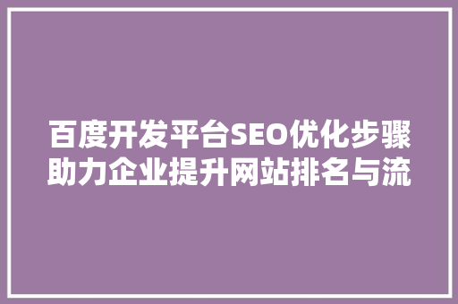 百度开发平台SEO优化步骤助力企业提升网站排名与流量
