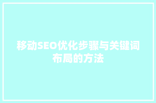 移动SEO优化步骤与关键词布局的方法
