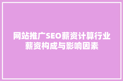 网站推广SEO薪资计算行业薪资构成与影响因素