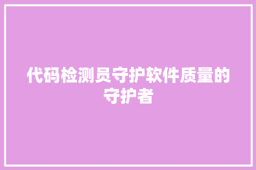 代码检测员守护软件质量的守护者