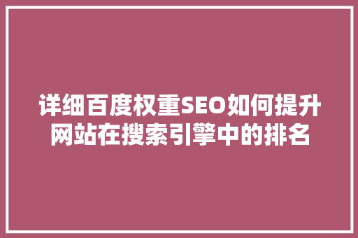 详细百度权重SEO如何提升网站在搜索引擎中的排名