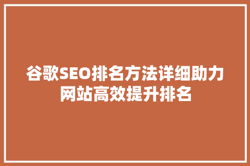 谷歌SEO排名方法详细助力网站高效提升排名