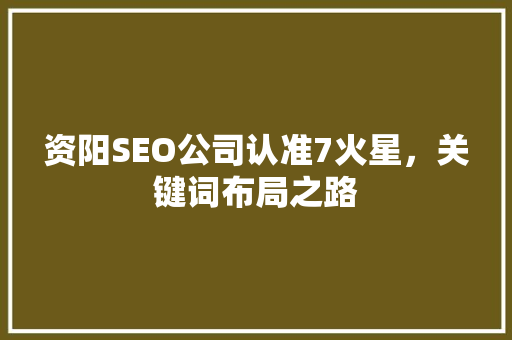 资阳SEO公司认准7火星，关键词布局之路