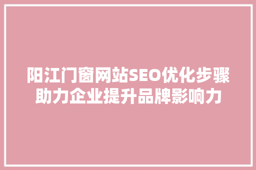 阳江门窗网站SEO优化步骤助力企业提升品牌影响力