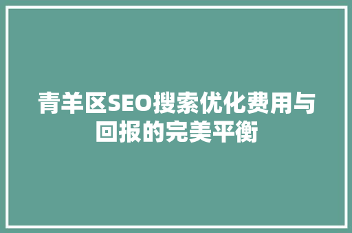 青羊区SEO搜索优化费用与回报的完美平衡