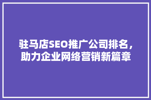 驻马店SEO推广公司排名，助力企业网络营销新篇章