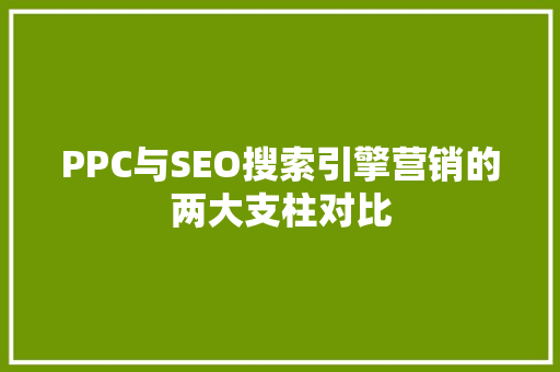 PPC与SEO搜索引擎营销的两大支柱对比