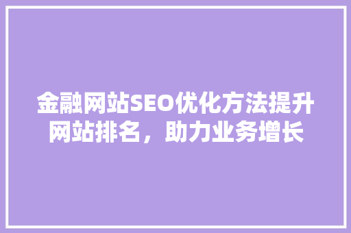 金融网站SEO优化方法提升网站排名，助力业务增长