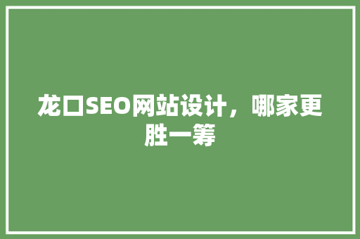 龙口SEO网站设计，哪家更胜一筹