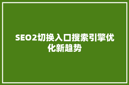 SEO2切换入口搜索引擎优化新趋势