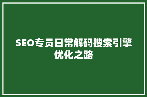 SEO专员日常解码搜索引擎优化之路